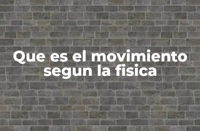 Que es el Movimiento Segun la Fisica