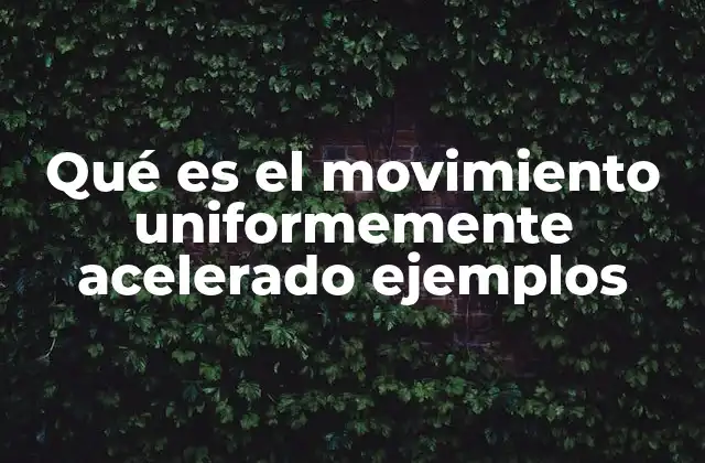 Qué es el Movimiento Uniformemente Acelerado Ejemplos