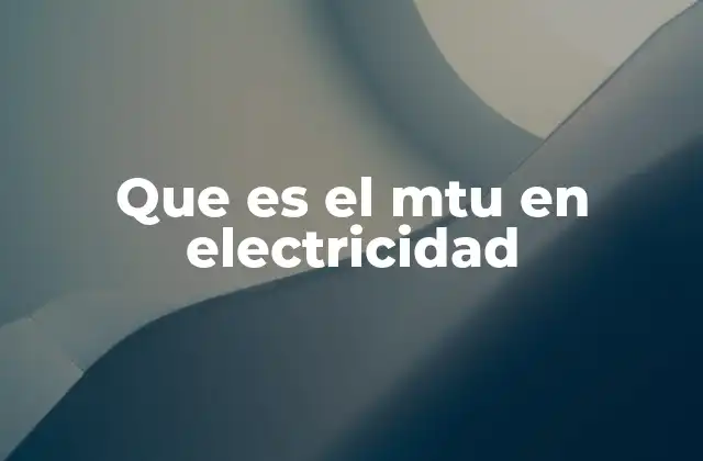 Que es el Mtu en Electricidad