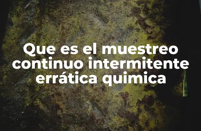 Que es el Muestreo Continuo Intermitente Errática Quimica