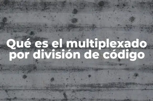 Qué es el Multiplexado por División de Código