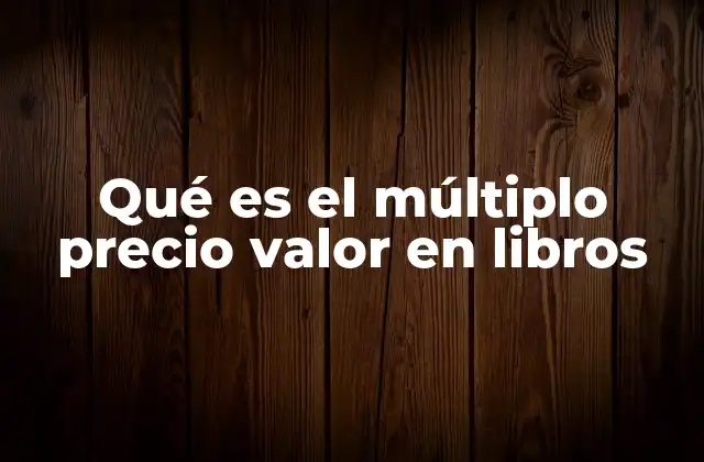 Qué es el Múltiplo Precio Valor en Libros