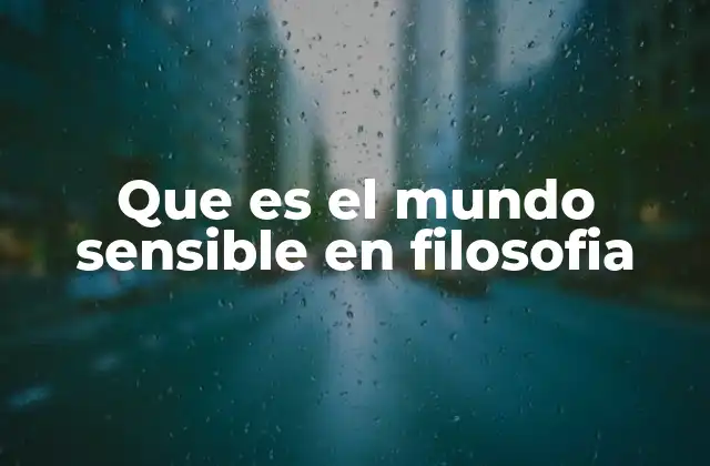 Que es el Mundo Sensible en Filosofia