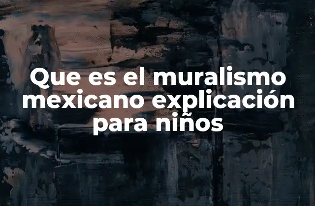 Que es el Muralismo Mexicano Explicación para Niños