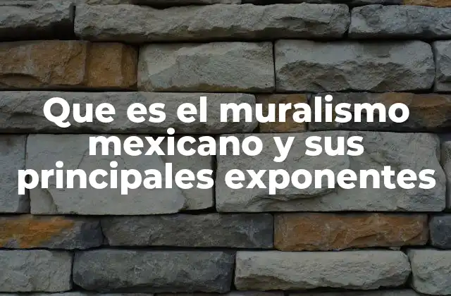 Que es el Muralismo Mexicano y Sus Principales Exponentes