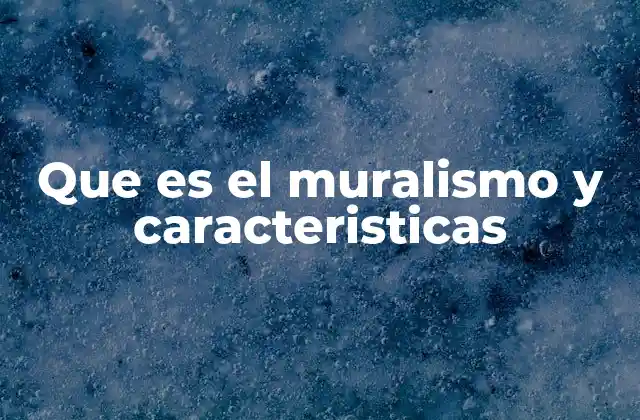 Que es el Muralismo y Caracteristicas