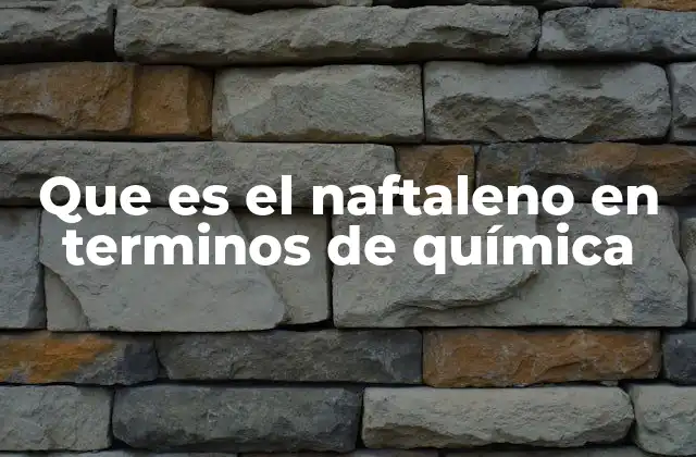 Que es el Naftaleno en Terminos de Química