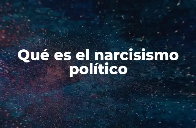 El narcisismo en el poder: una visión general
