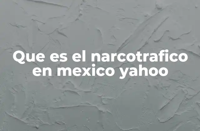 Que es el Narcotrafico en Mexico Yahoo