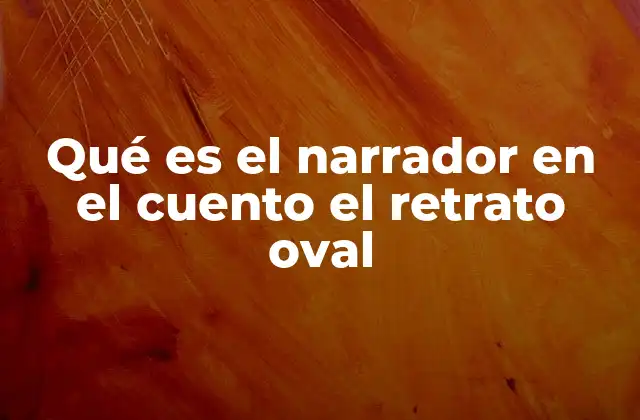 Qué es el Narrador en el Cuento el Retrato Oval