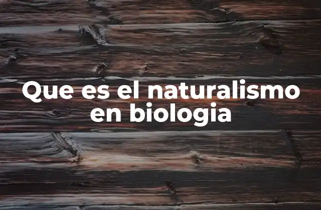 Que es el Naturalismo en Biologia