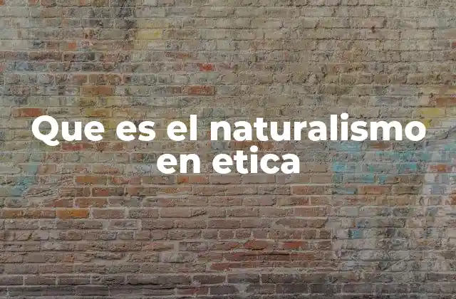 Que es el Naturalismo en Etica