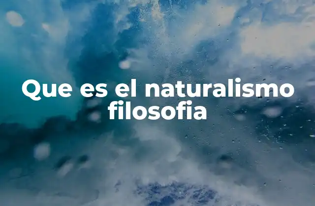 Que es el Naturalismo Filosofia 2 El enfoque filosófico desde una perspectiva científica