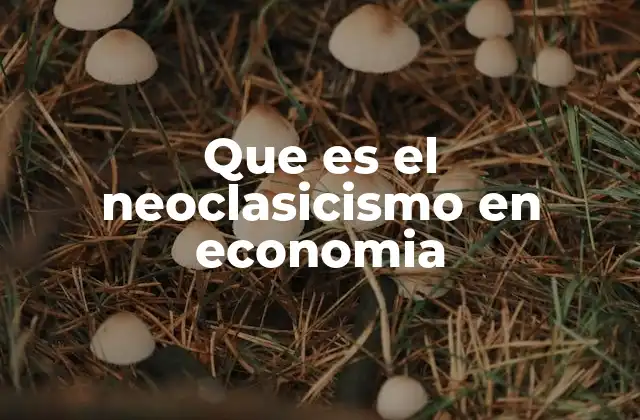Que es el Neoclasicismo en Economia
