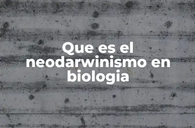 Que es el Neodarwinismo en Biologia