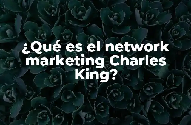¿qué es el Network Marketing Charles King?