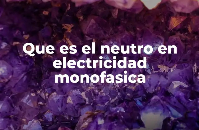 Que es el Neutro en Electricidad Monofasica