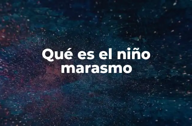 Qué es el Niño Marasmo