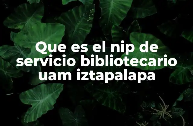 Que es el Nip de Servicio Bibliotecario Uam Iztapalapa