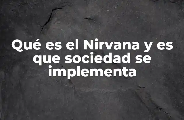 Qué es el Nirvana y es que Sociedad Se Implementa