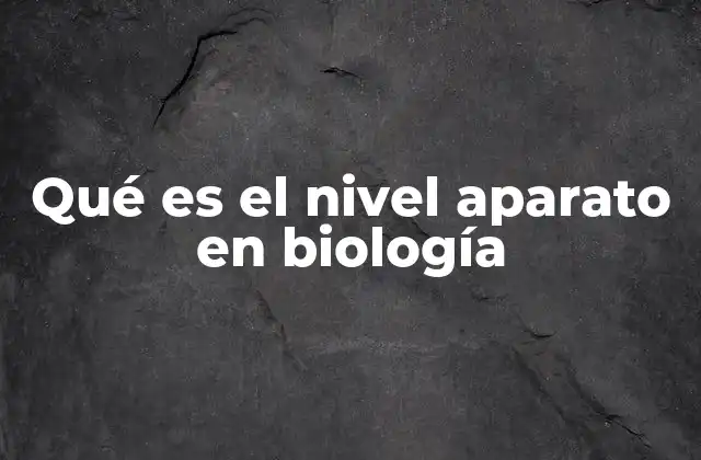 Qué es el Nivel Aparato en Biología