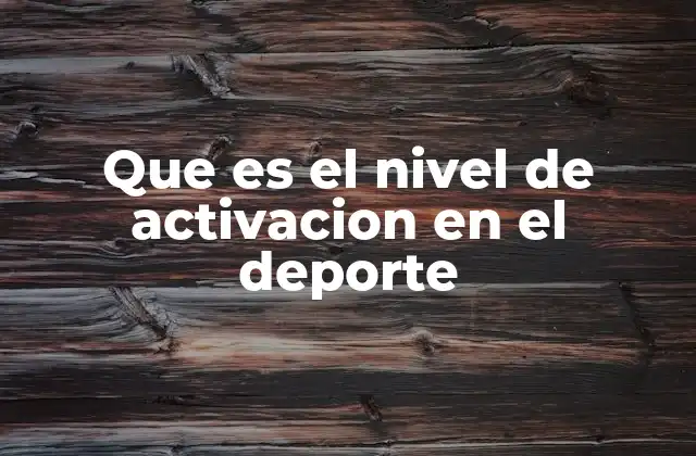 Que es el Nivel de Activacion en el Deporte