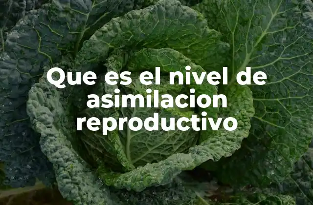 Que es el Nivel de Asimilacion Reproductivo