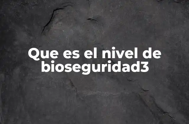 Que es el Nivel de Bioseguridad3