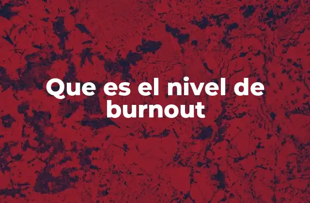 Que es el Nivel de Burnout