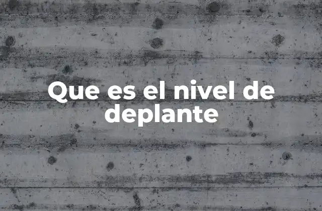 Que es el Nivel de Deplante