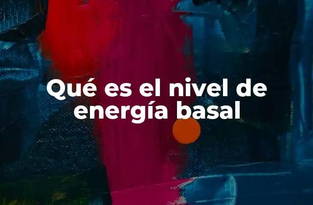 Qué es el Nivel de Energía Basal