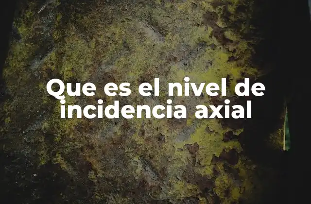 Que es el Nivel de Incidencia Axial