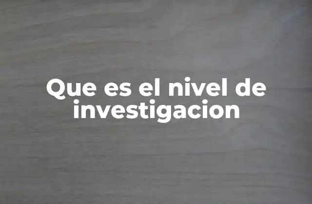 Que es el Nivel de Investigacion
