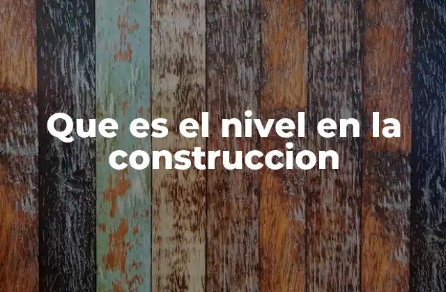 Que es el Nivel en la Construccion