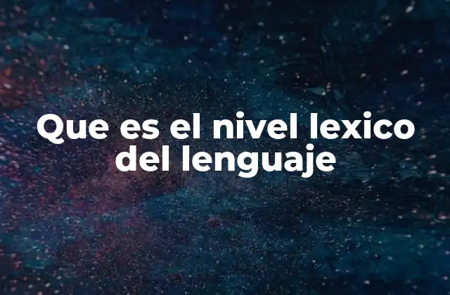 Que es el Nivel Lexico Del Lenguaje