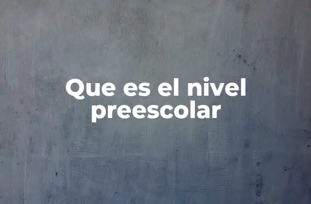 Que es el Nivel Preescolar 2 El rol del preescolar en la formación integral de los niños