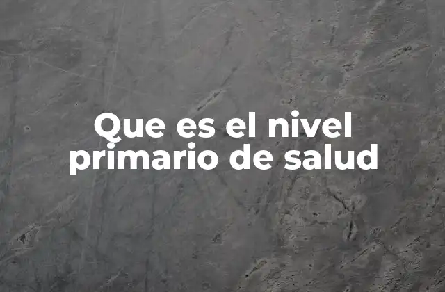 Que es el Nivel Primario de Salud