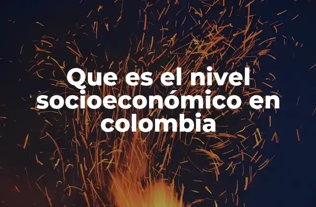 Que es el Nivel Socioeconómico en Colombia