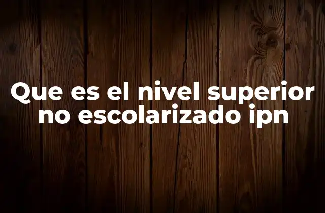 Características del nivel superior no escolarizado del IPN