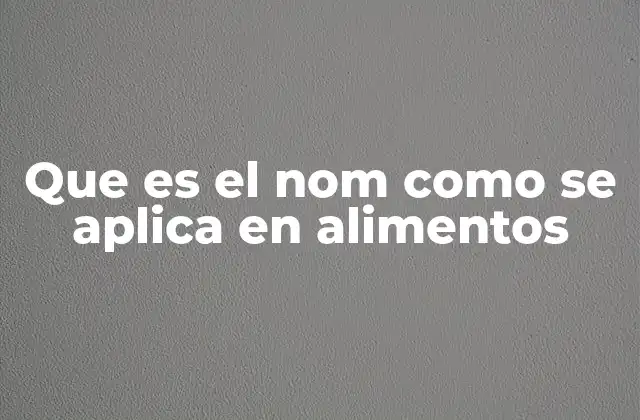 Que es el Nom como Se Aplica en Alimentos