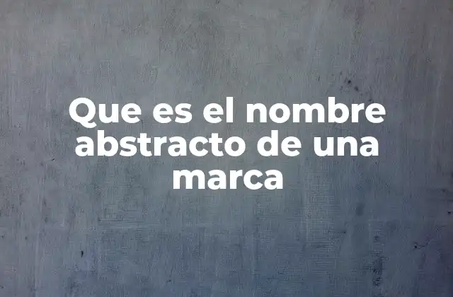 Que es el Nombre Abstracto de una Marca