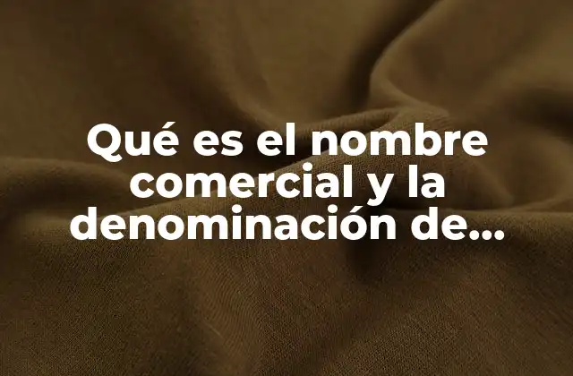 Qué es el Nombre Comercial y la Denominación de Origen