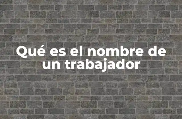 Qué es el Nombre de un Trabajador