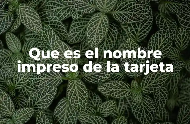 Que es el Nombre Impreso de la Tarjeta