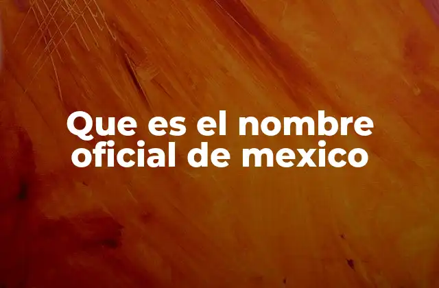 Que es el Nombre Oficial de Mexico