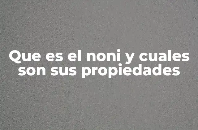 Que es el Noni y Cuales Son Sus Propiedades 2 El noni en la medicina tradicional y moderna