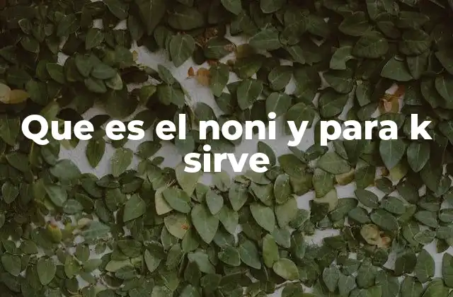 Que es el Noni y para K Sirve