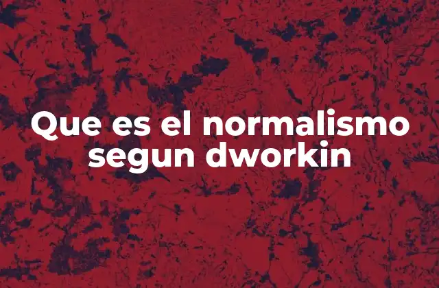 Que es el Normalismo Segun Dworkin