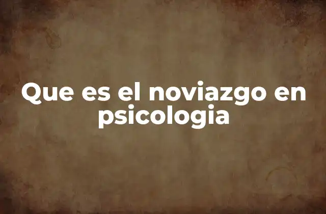 Que es el Noviazgo en Psicologia