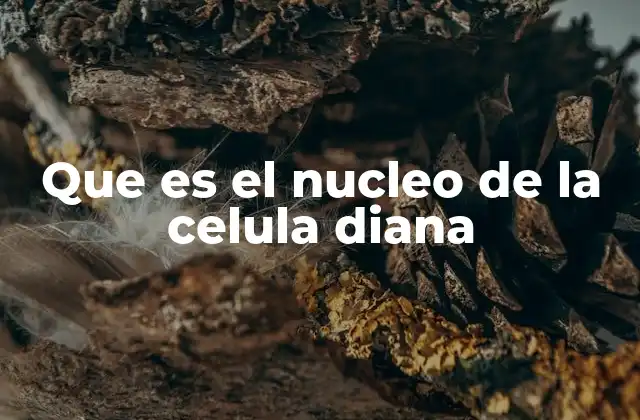 Que es el Nucleo de la Celula Diana
